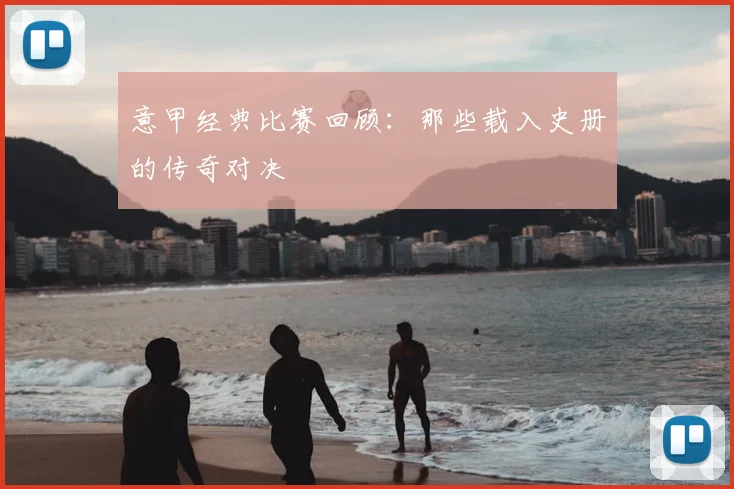 意甲经典比赛回顾:那些载入史册的传奇对决